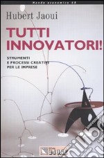 Tutti innovatori! Strumenti e processi creativi per le imprese libro