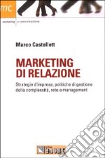 Marketing di relazione. Strategie d'impresa, politiche di gestione della complessità, rete e management