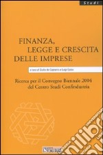 Finanza, legge e crescita delle imprese. Ricerca per il Convegno biennale 2004 del Centro studi Confindustria libro