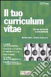 Il tuo curriculum vitae. Come scriverlo e presentarlo libro