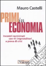 Primi in economia. Incontri ravvicinati con 41 imprenditori a prova di crisi libro