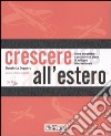 Crescere all'estero. Come progettare e realizzare una strategia di sviluppo internazionale. Con CD-ROM libro