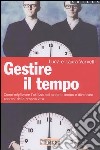 Gestire il tempo. Come migliorare l'utilizzo del proprio tempo e diventare padroni della propria vita libro