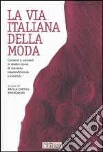 La via italiana della moda. Costanti e variabili in dodici storie di successo imprenditoriale e creativo libro