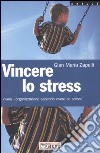 Vincere lo stress. Vivere l'organizzazione sapendo vivere se stessi libro