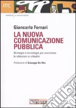 La nuova comunicazione pubblica. Strategie e tecnologie per avvicinare le istituzioni ai cittadini libro