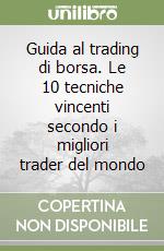 Guida al trading di borsa. Le 10 tecniche vincenti secondo i migliori trader del mondo libro