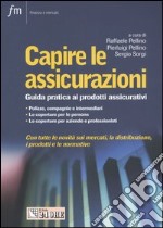 Capire le assicurazioni. Guida pratica ai prodotti assicurativi libro