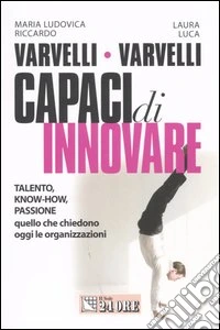 Capaci di innovare. Talento, know-how, passione: quello che chiedono oggi le organizzazioni libro