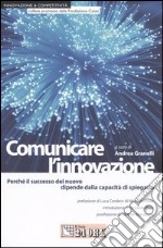 Comunicare l'innovazione. Perché il successo del nuovo dipende dalla capacità di spiegarlo libro