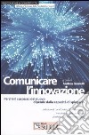 Comunicare l'innovazione. Perché il successo del nuovo dipende dalla capacità di spiegarlo libro