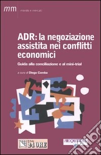 ADR: la negoziazione assistita nei conflitti economici. Guida alla conciliazione e al mini-trial libro