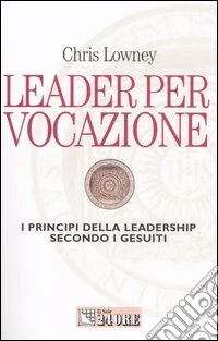 Leader per vocazione. I principi della leadership secondo i gesuiti libro