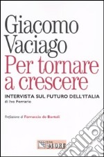 Per tornare a crescere. Intervista sul futuro dell'Italia