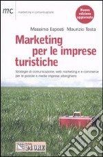 Marketing per le imprese turistiche. Strategie di comunicazione, web marketing e e-commerce per le piccole e medie imprese alberghiere libro