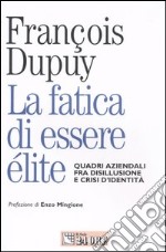 La fatica di essere élite. Quadri aziendali fra disillusione e crisi d'identità libro