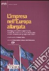 L'impresa nell'Europa allargata. Vantaggi competitivi, opportunità, modelli di presenza, struttura finanziaria e rischi connessi per gli operatori italiani libro