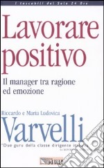 Lavorare positivo. Il manager tra ragione ed emozione