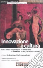 Innovazione e cultura. Come le tecnologie digitali potenzieranno la rendita del nostro patrimonio culturale libro