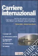 Carriere internazionali. Dall'ONU alle istituzioni internazionali, dagli organismi non governativi alle multinazionali: cosa offrono, cosa chiedono, quanto si ...