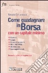 Come guadagnare in borsa con un capitale minimo. Opzioni, leaps, covered warrants, mini S&P/Mib, altri futures, leveraged bonds libro