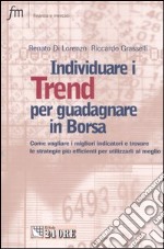 Individuare i trend per guadagnare in borsa. Come vagliare i migliori indicatori e trovare le strategie più efficienti e utilizzarli al meglio