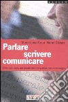 Parlare, scrivere, comunicare. Come dare risalto alle proprie idee e a qualsiasi tipo di messaggio libro