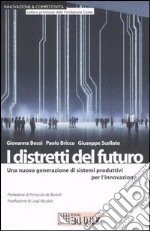 I distretti del futuro. Una nuova generazione di sistemi produttivi per l'innovazione libro