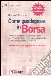 Come guadagnare in borsa. Tecniche, strumenti e nuove strategie per decidere come, dove e quando investire in tutte le condizioni di mercato libro