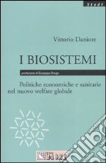 I biosistemi. Politiche economiche e sanitarie nel nuovo welfare globale libro