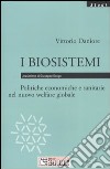 I biosistemi. Politiche economiche e sanitarie nel nuovo welfare globale libro