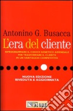 L'era del cliente. Riprogrammare il codice genetico aziendale per trasformare il cliente in un vantaggio competitivo