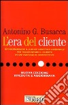 L'era del cliente. Riprogrammare il codice genetico aziendale per trasformare il cliente in un vantaggio competitivo libro