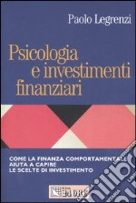 Psicologia e investimenti finanziari. Come la finanza comportamentale aiuta a capire le scelte di investimento libro