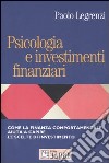 Psicologia e investimenti finanziari. Come la finanza comportamentale aiuta a capire le scelte di investimento libro