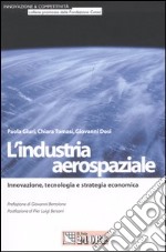 L'industria aerospaziale. Innovazione, tecnologia e strategia economica libro