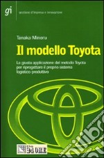 Il modello Toyota. La giusta applicazione del metodo Toyota per riprogettare il proprio sistema logistico-produttivo