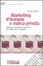 Marketing d'insegna e marca privata. Strategie e implicazioni operative per distributori e copackers