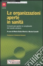 Le organizzazioni aperte in sanità. Innovare per gestire la complessità del mondo sanitario libro