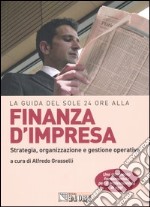 La guida del Sole 24 ore alla finanza d'impresa. Strategia, organizzazione e gestione operativa libro