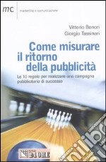 Come misurare il ritorno della pubblicità. Le 10 regole per realizzareuna campagna pubblicitaria di successo libro