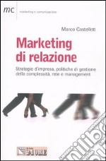 Marketing di relazione. Strategie d'impresa, politiche di gestione della complessità, rete e management