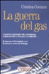 La guerra del gas. I nuovi padroni dell'energia, i rischi per l'Italiae l'Europa libro