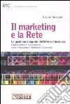 Il marketing e la Rete. La gestione integrata del Web nel business. Comunicazione, e-commerce, sales management, business to business libro di Vescovi Tiziano