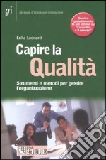 Capire la qualità. Strumenti e metodi per gestire l'organizzazione libro