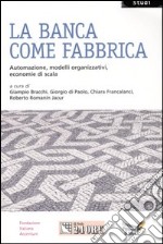 La banca come fabbrica. Automazione, modelli organizzativi, economie di scala libro