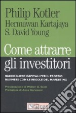 Come attrarre gli investitori. Raccogliere capitali per il proprio business con le regole del marketing libro