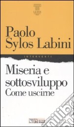 Miseria e sottosviluppo. Come uscirne libro