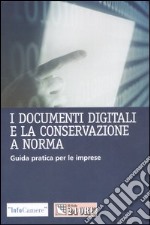 I documenti digitali e la conservazione a norma. Guida pratica per le imprese