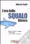 L'era dello squalo bianco. Responsabilità, coraggio e leadership in un mondo complesso libro